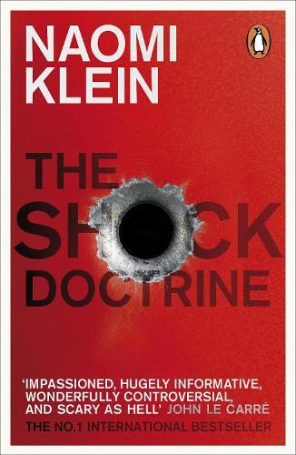 Shock Doctrine The Rise Of Disaster Capitalism | Naomi Klein